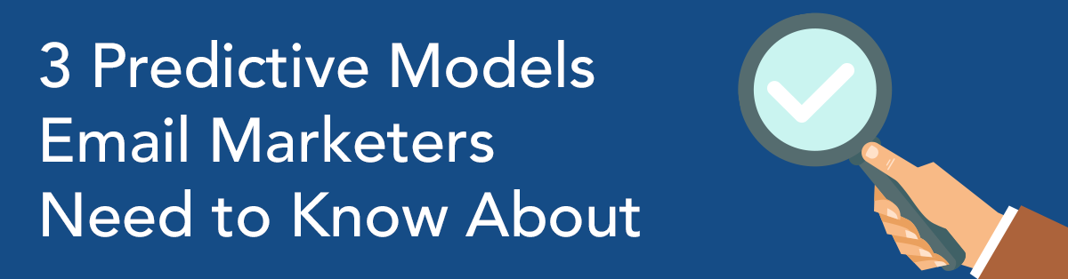 3 Predictive Models Email Marketers Need to Know About