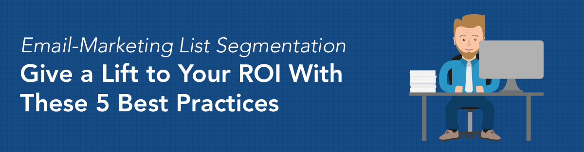 Email-Marketing List Segmentation—Give a Lift to Your ROI With These 5 Best Practices