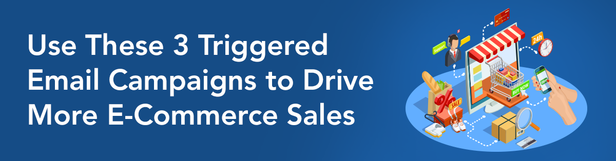 Use These 3 Triggered Email Campaigns to Drive More E-Commerce Sales