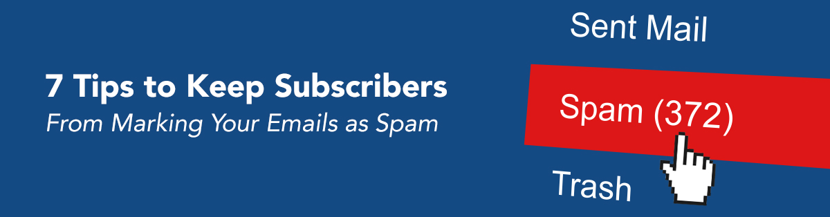 7 Tips to Keep Subscribers From Marking Your Emails as Spam