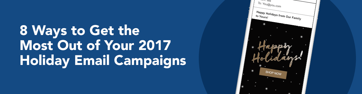 8 Ways to Get the Most Out of Your 2017 Holiday Email Campaigns